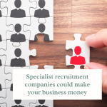Specialist recruitment companies could make your business money